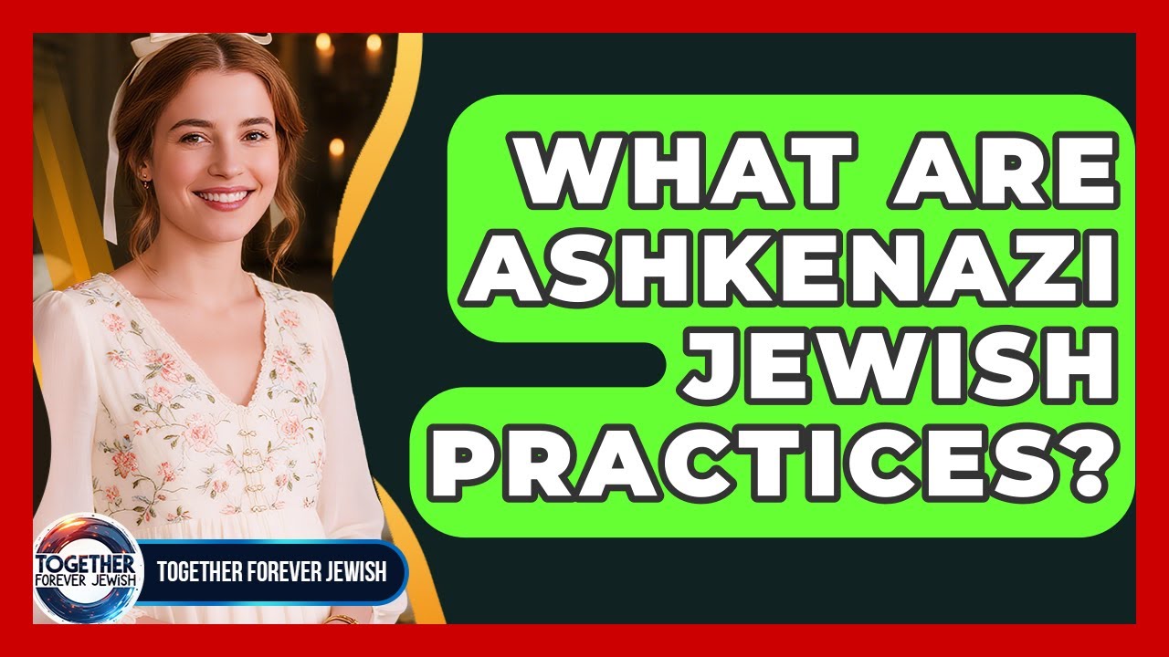 What Are Ashkenazi Jewish Practices? - Together Forever Jewish