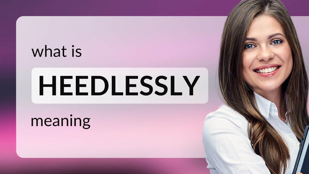 Heedlessly &bull; what is HEEDLESSLY definition