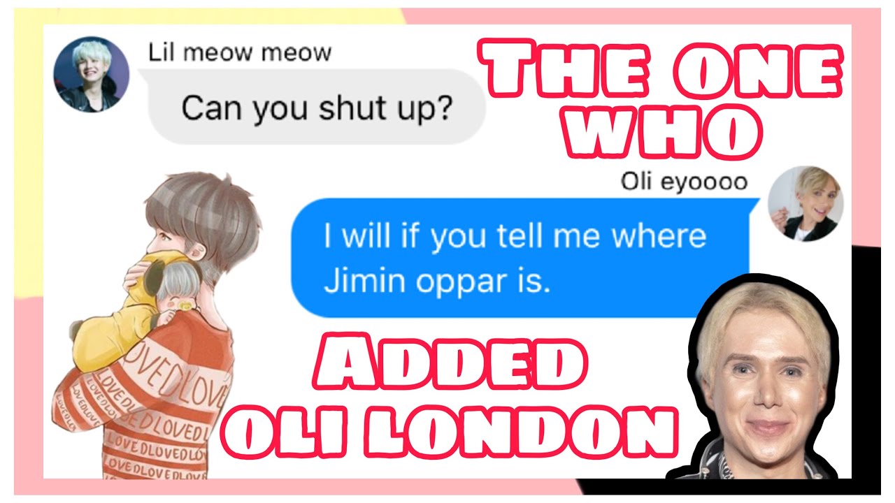 bTs TeXtS// The One Who Added Oli London👹