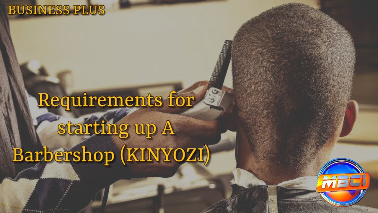 Requirements for starting up a Barbershop (KINYOZI) || 𝗕𝗨𝗦𝗜𝗡𝗘𝗦𝗦 𝗣𝗟𝗨𝗦 (𝗘𝗣𝗜𝗦𝗢𝗗𝗘 𝟭𝟭)