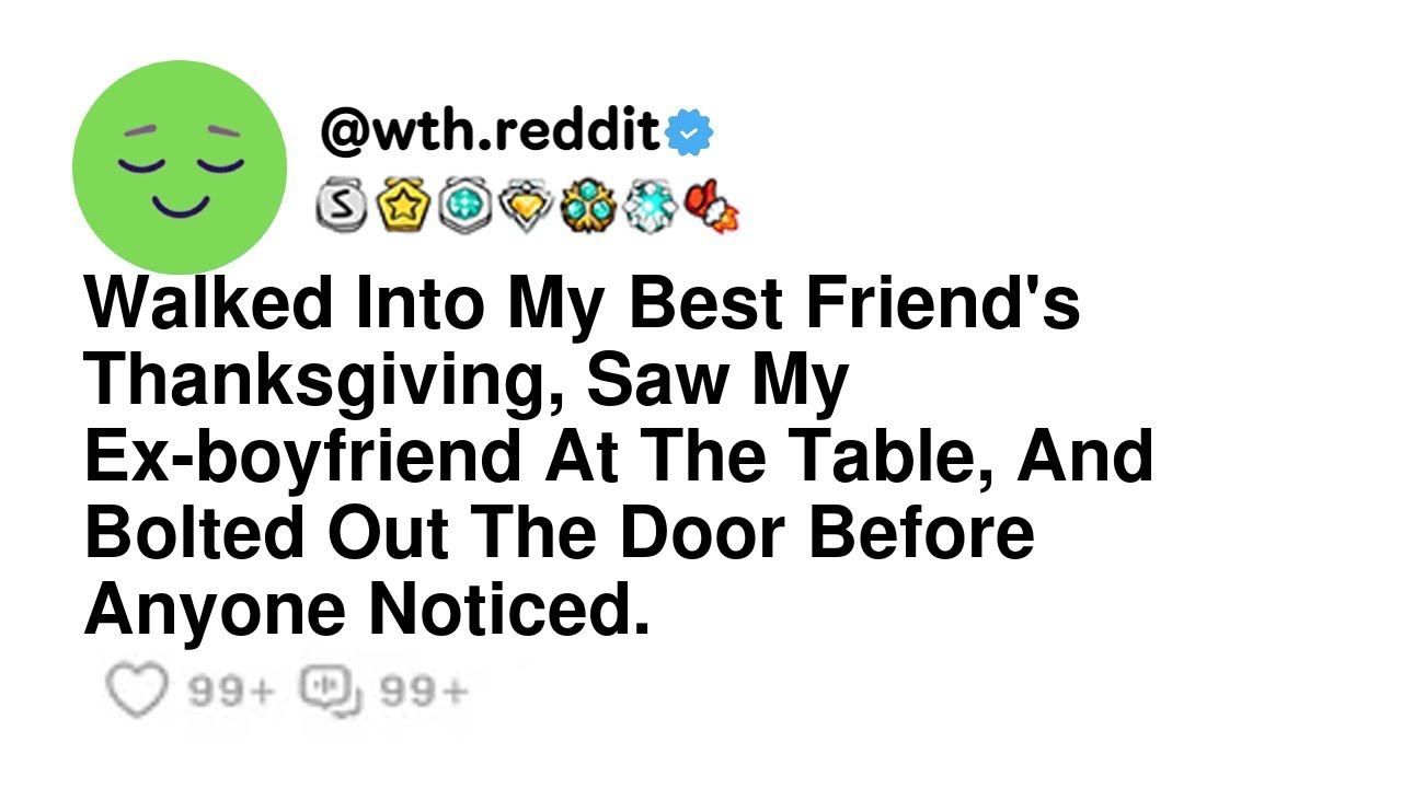 Walked Into My Best Friend's Thanksgiving, Saw My Ex-boyfriend At The Table, And Bolted Out The D...