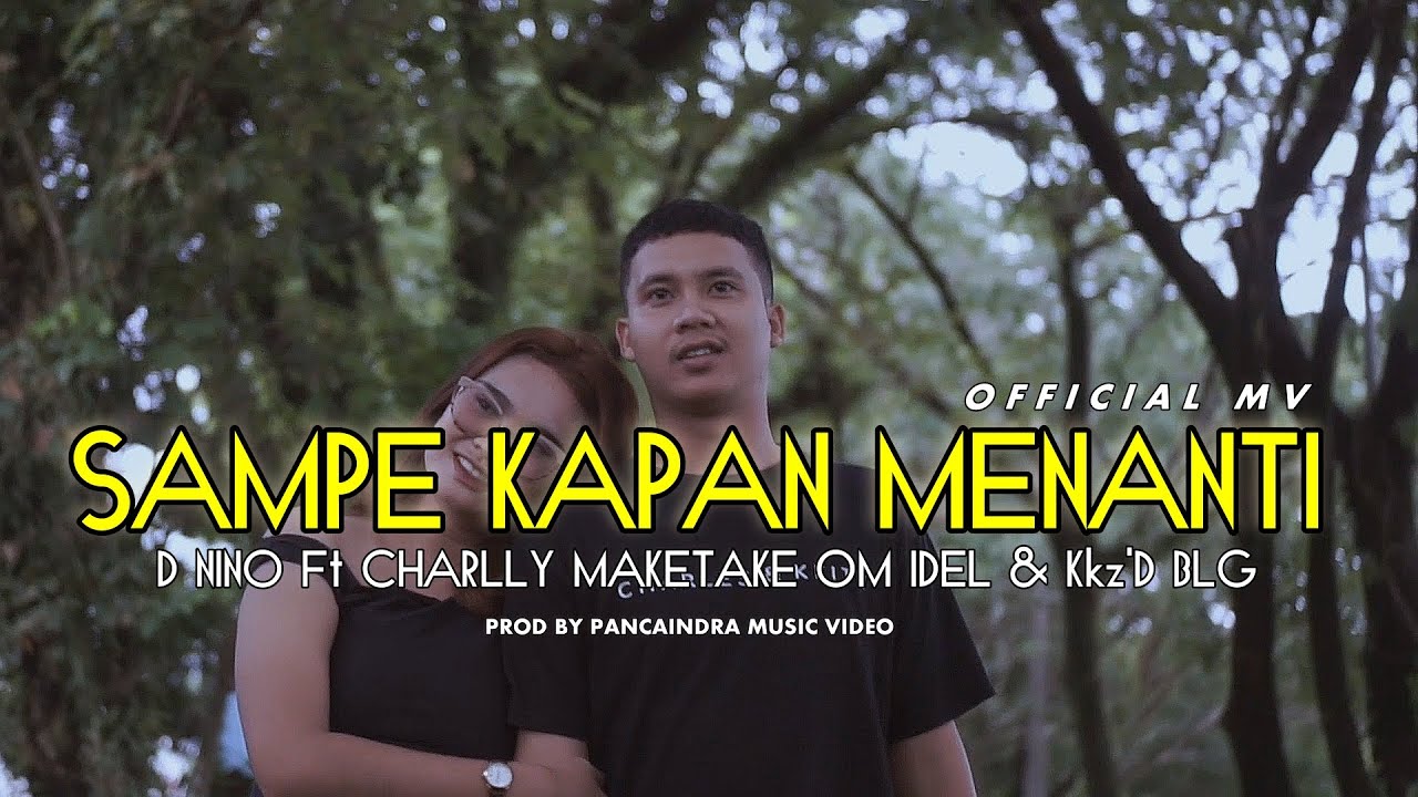 SAMPE KAPAN MENANTI // D-NINO Ft CHARLLY MAKETAKE OM IDEL Kkz'D BLG ( Official MV ) #lagutimur
