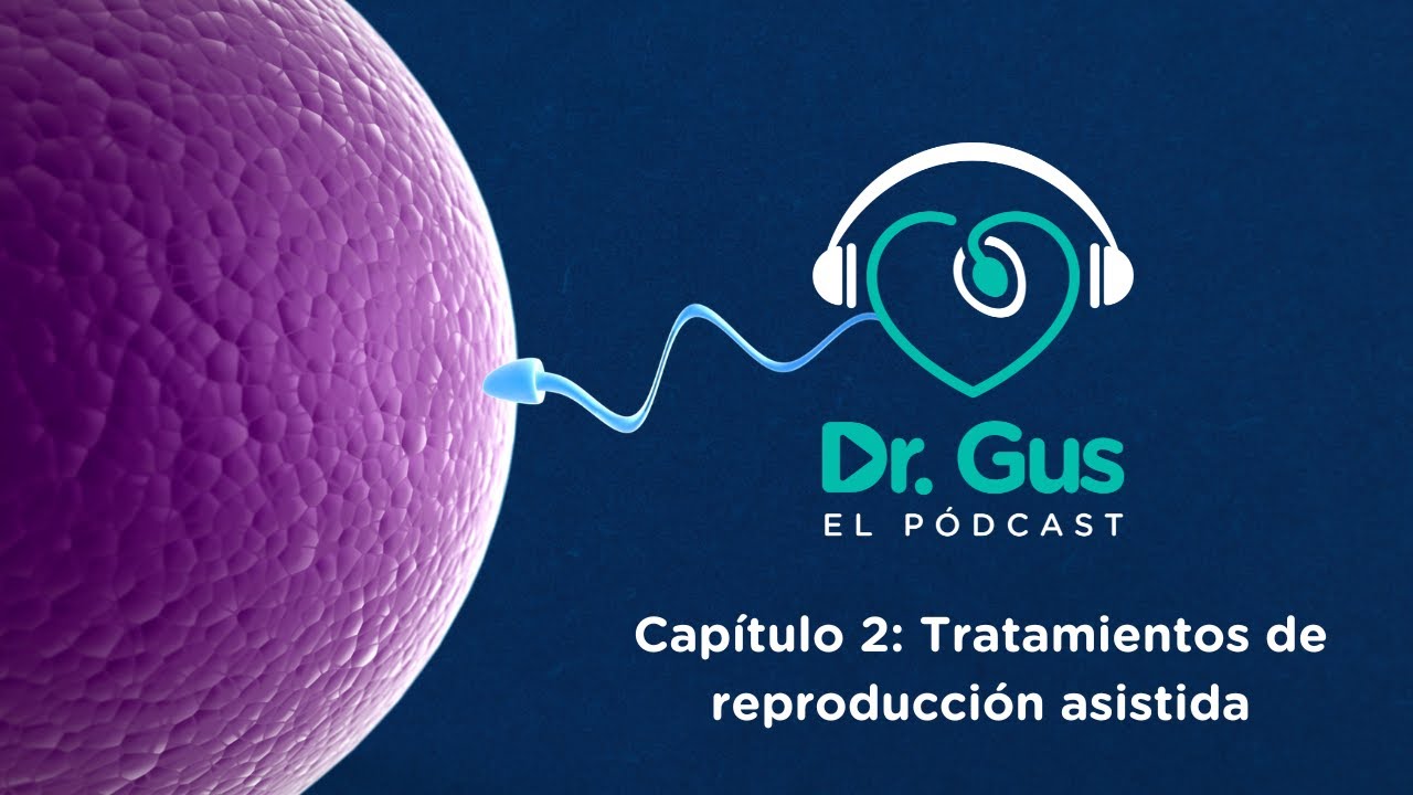 Episodio #2: Tratamientos de Reproducción Asistida - Hablemos de Salud Reproductiva con el Dr Gus
