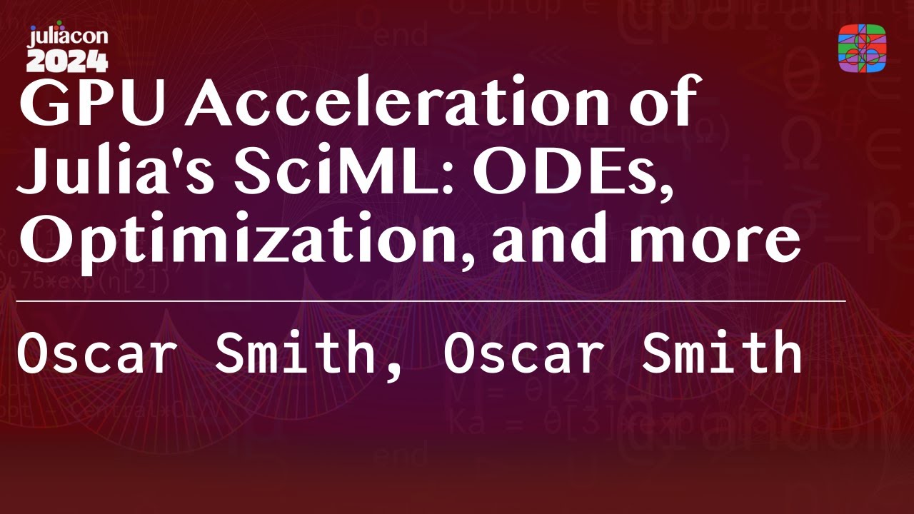 GPU Acceleration of Julia's SciML: ODEs, Optimization, and more | Smith, Smith | JuliaCon 2024
