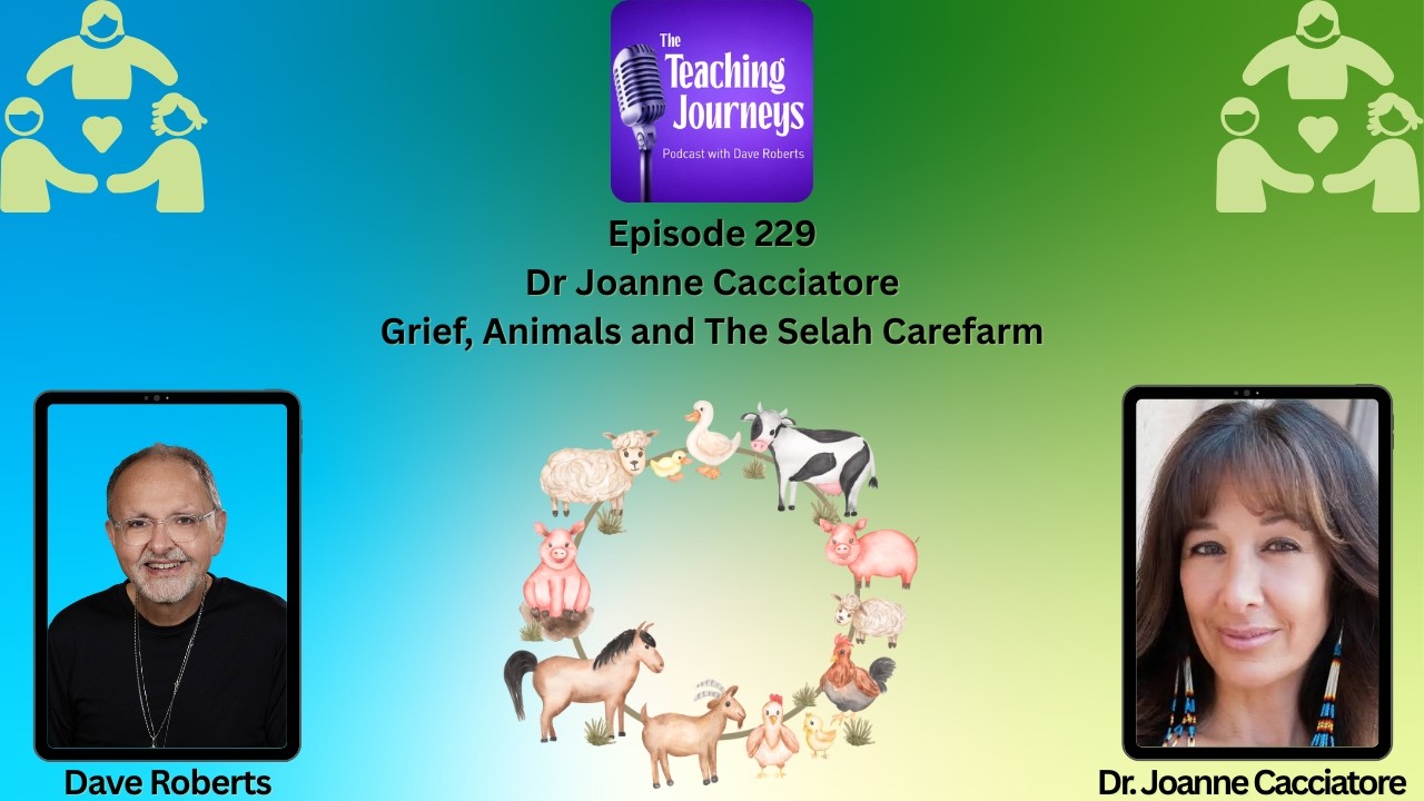 Dr. Joanne Cacciatore: Grief, Animals, and the Selah Carefarm| The Teaching Journeys Podcast