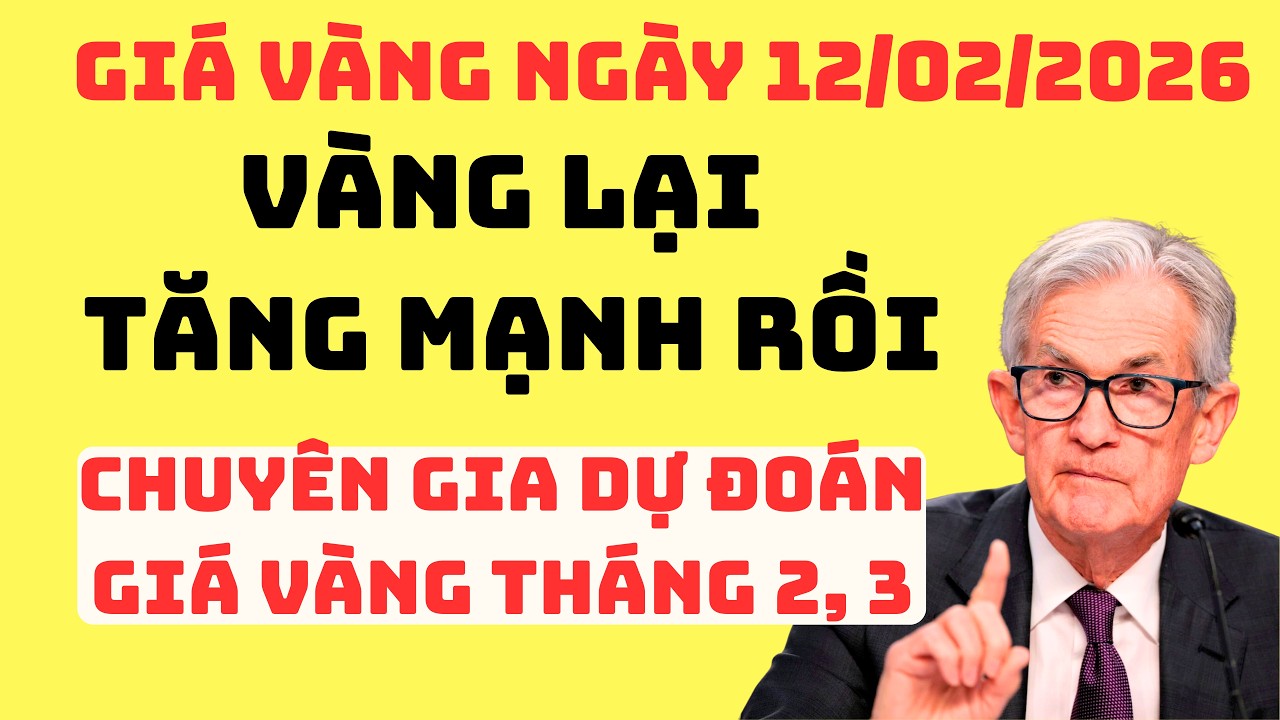 Trực tiếp giá vàng hôm nay 12/02/2026, Chuyên gia tài chính dự đoán giá vàng trong 2 tháng tới