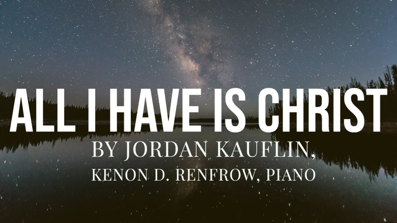 All I Have Is Christ, by Jordan Kauflin, Kenon D. Renfrow, piano