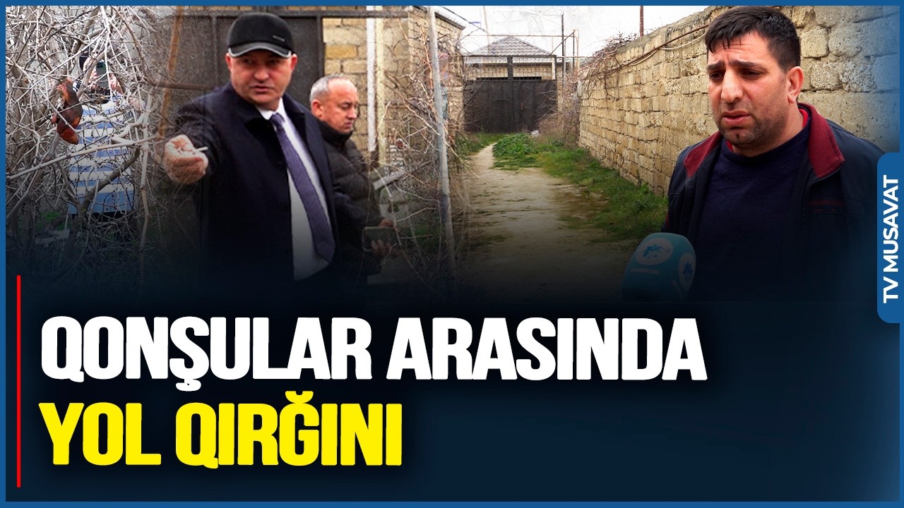 Bir yola görə iki qonşu arasında Q*IRĞIN:  reportyorumuza niyə HÜCUM ÇƏKDİLƏR?