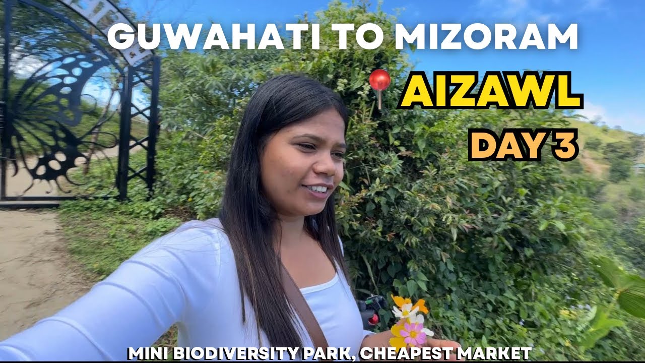 Guwahati to Mizoram Day 3 | Exploring mini biodiversity park & cheapest market 