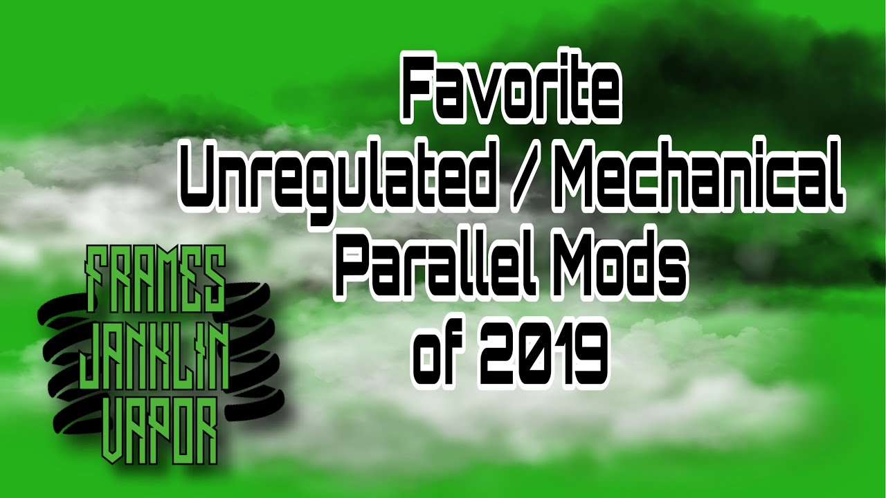 Favorite Unregulated / Mechanical Parallel Mods of 2019