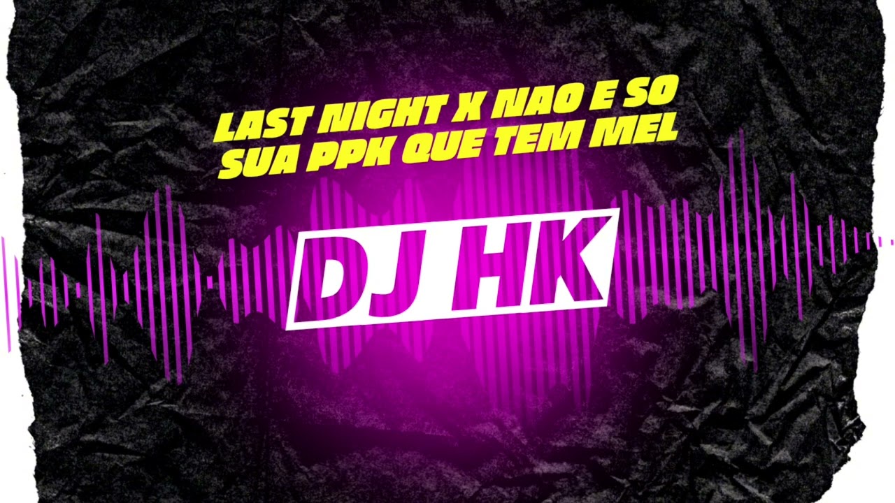 DJ HK - LAST NIGHT x N&Atilde;O &Eacute; S&Oacute; SUA PPK QUE TEM MEL - MC NITO