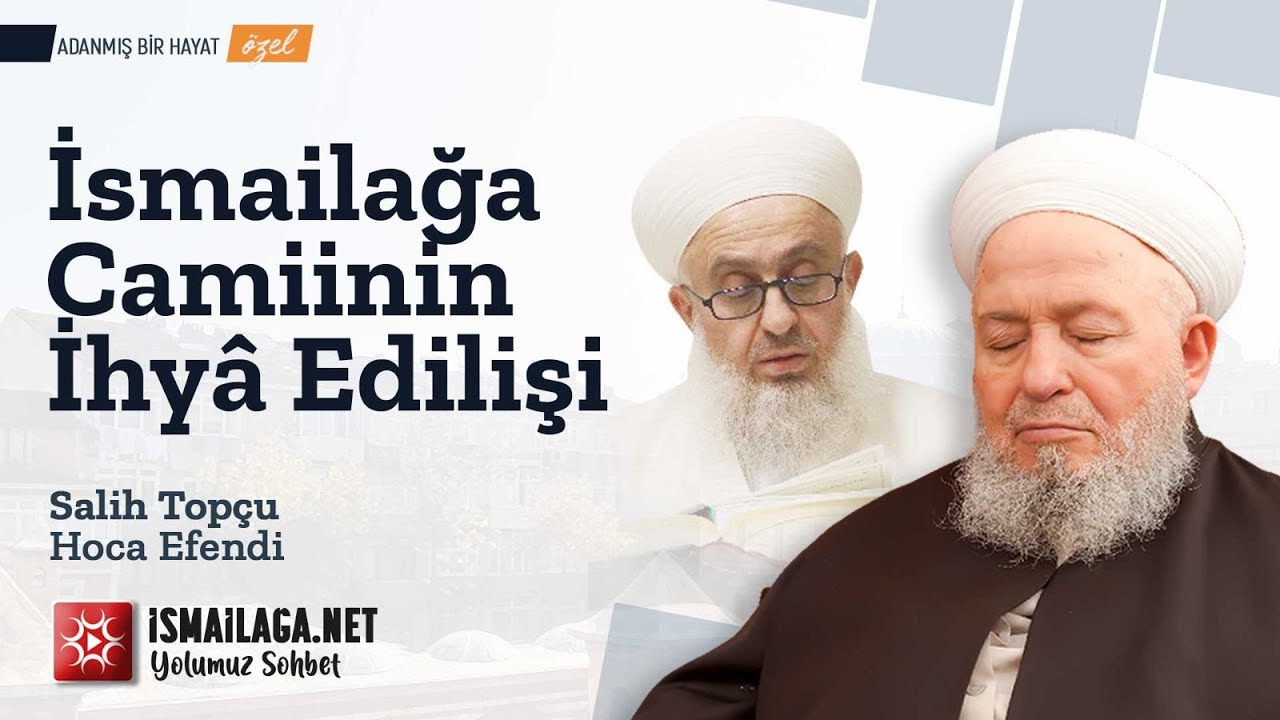 İsmailağa Camiinin İhyâ Edilişi - Salih Topçu Hoca Efendi @ismailaganet