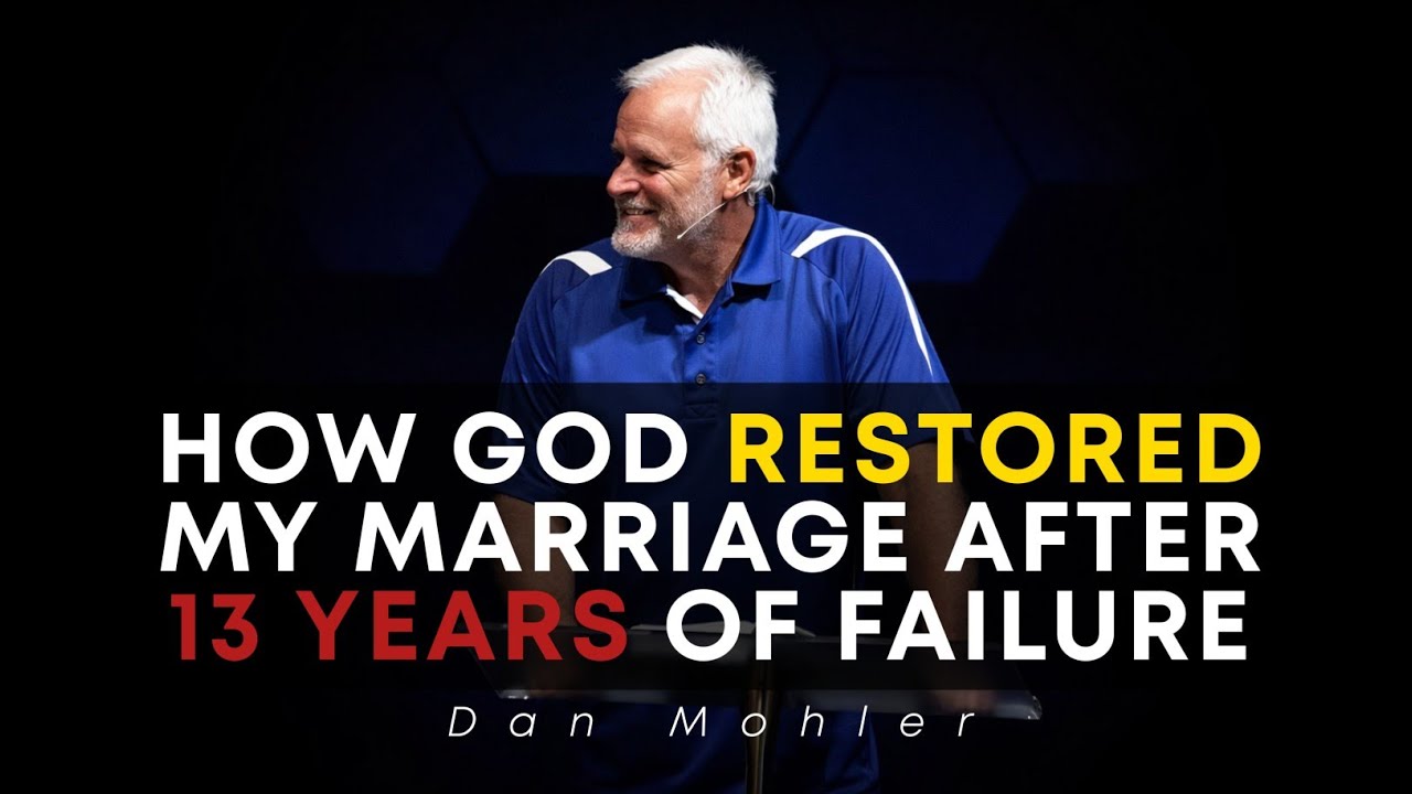 How God Restored My Marriage After 13 Years of Failure | Dan Mohler