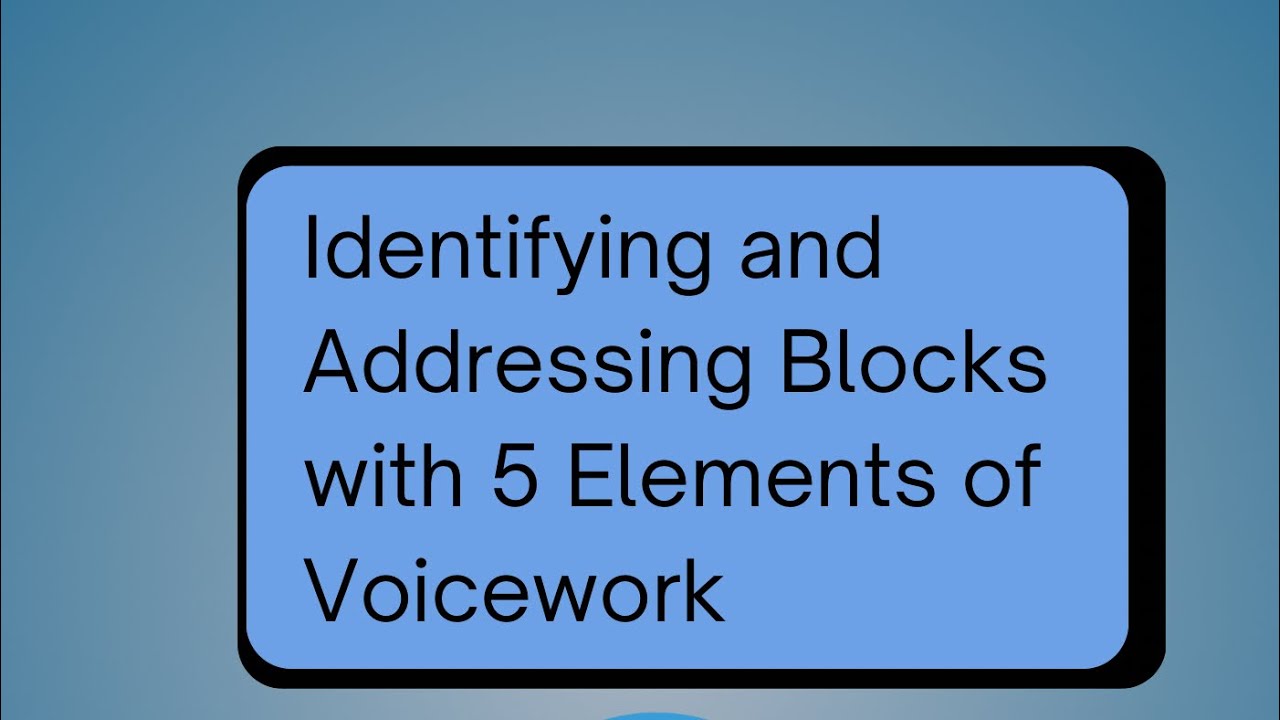 Identifying and Addressing Blocks with 5 Elements of Voicework