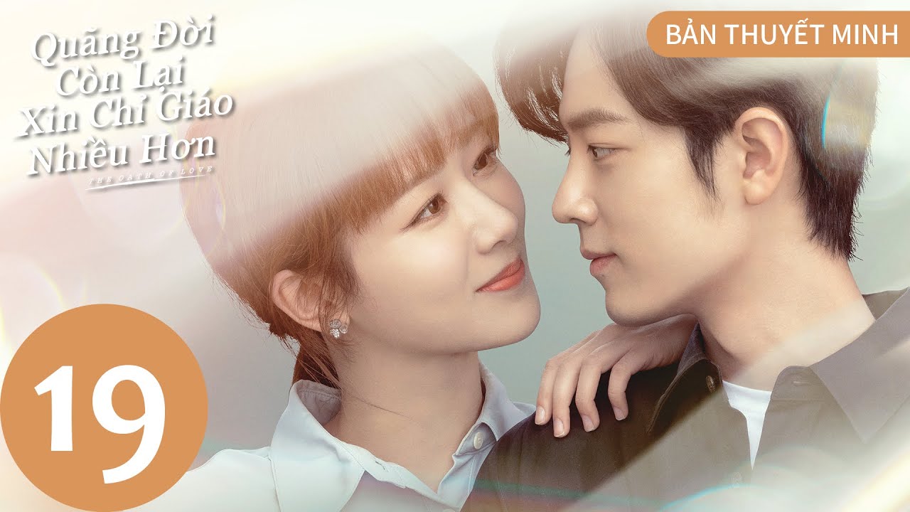 [BẢN THUYẾT MINH] | Quãng Đời Còn Lại Xin Chỉ Giáo Nhiều Hơn - Tập 19 | Dương Tử & Tiêu Chiến | WeTV