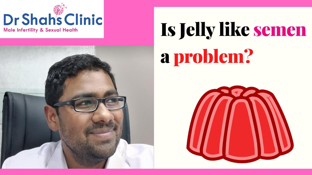 Jelly like semen ? Do not worry ever