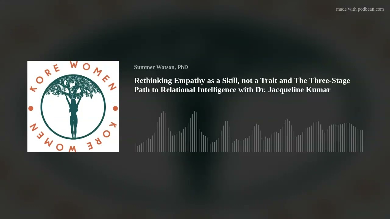 Rethinking Empathy as a Skill and The Path to Relational Intelligence with Dr. Jacqueline Kumar