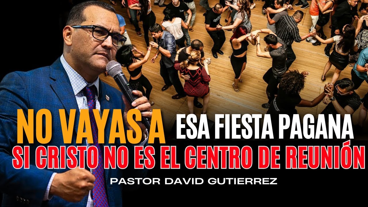 No vayas a esa Fiesta Pagana Si Cristo No es el centro de Reunión [ Pastor David Gutiérrez ]