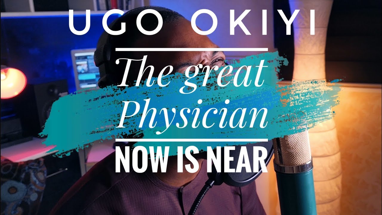 The great Physician now is near - Ugo Okiyi