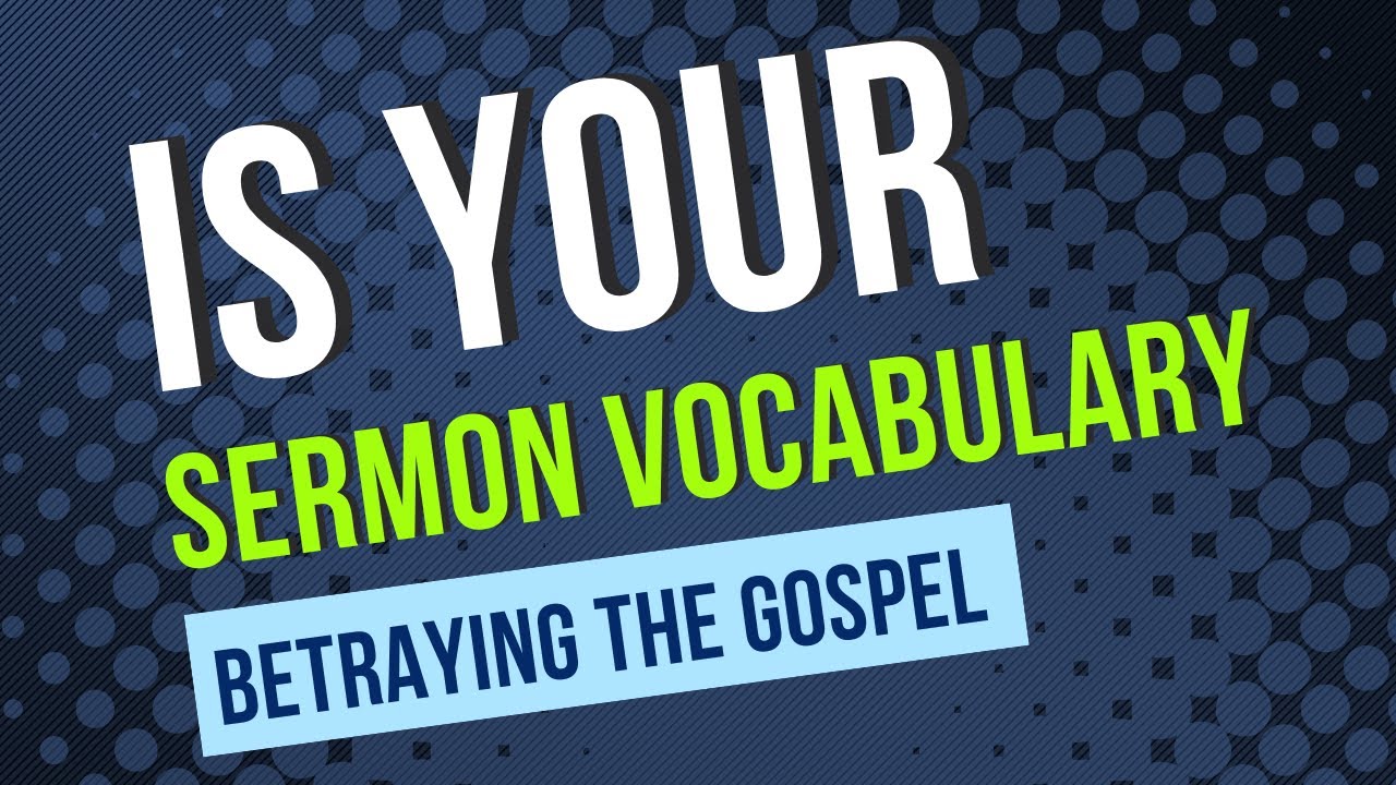 Is your sermon vocabulary betraying the gospel?
