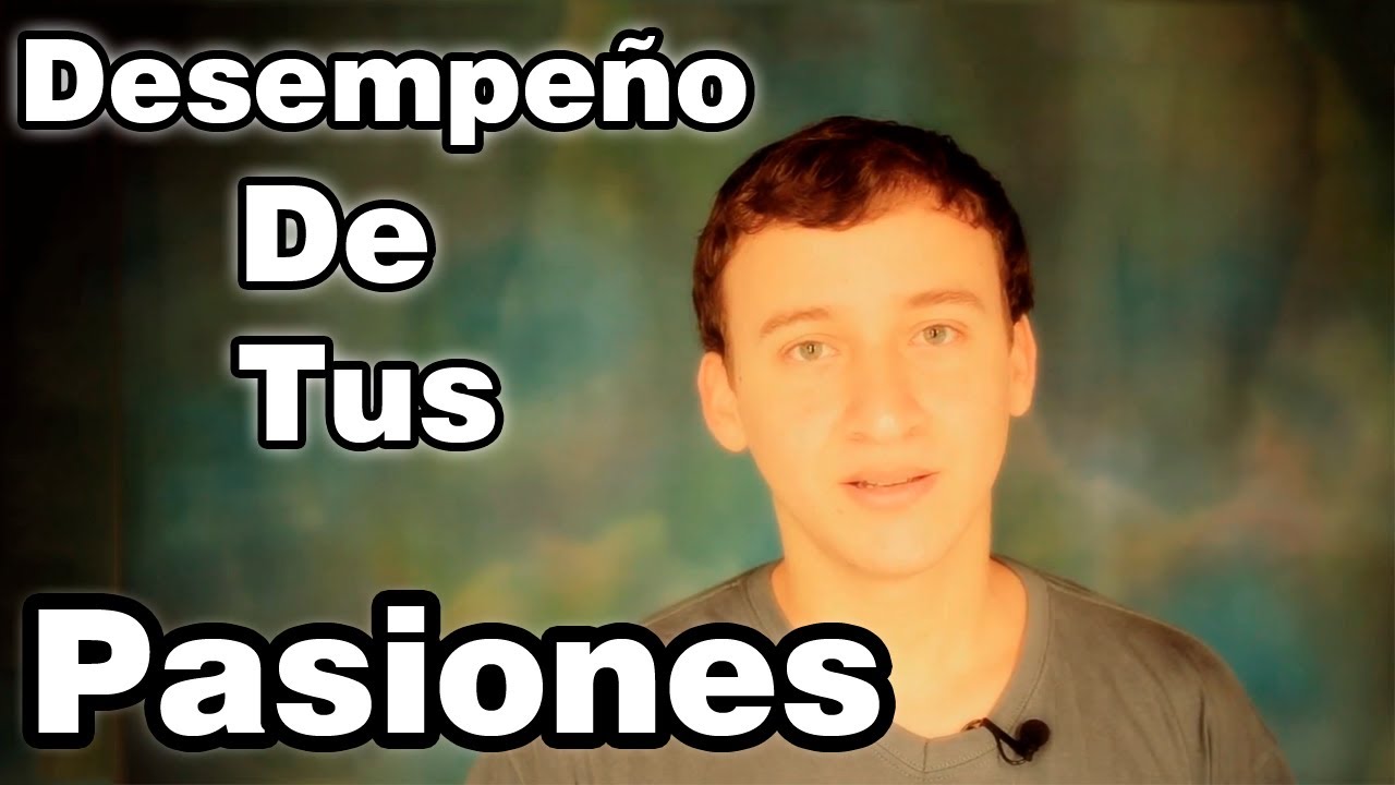 El Desempeño De Tus Pasiones - Desarrollo Personal