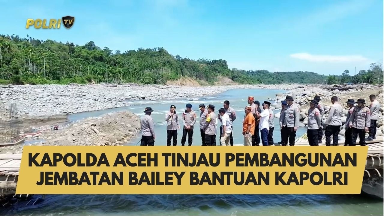 KAPOLDA ACEH TINJAU PEMBANGUNAN JEMBATAN BAILEY BANTUAN KAPOLRI