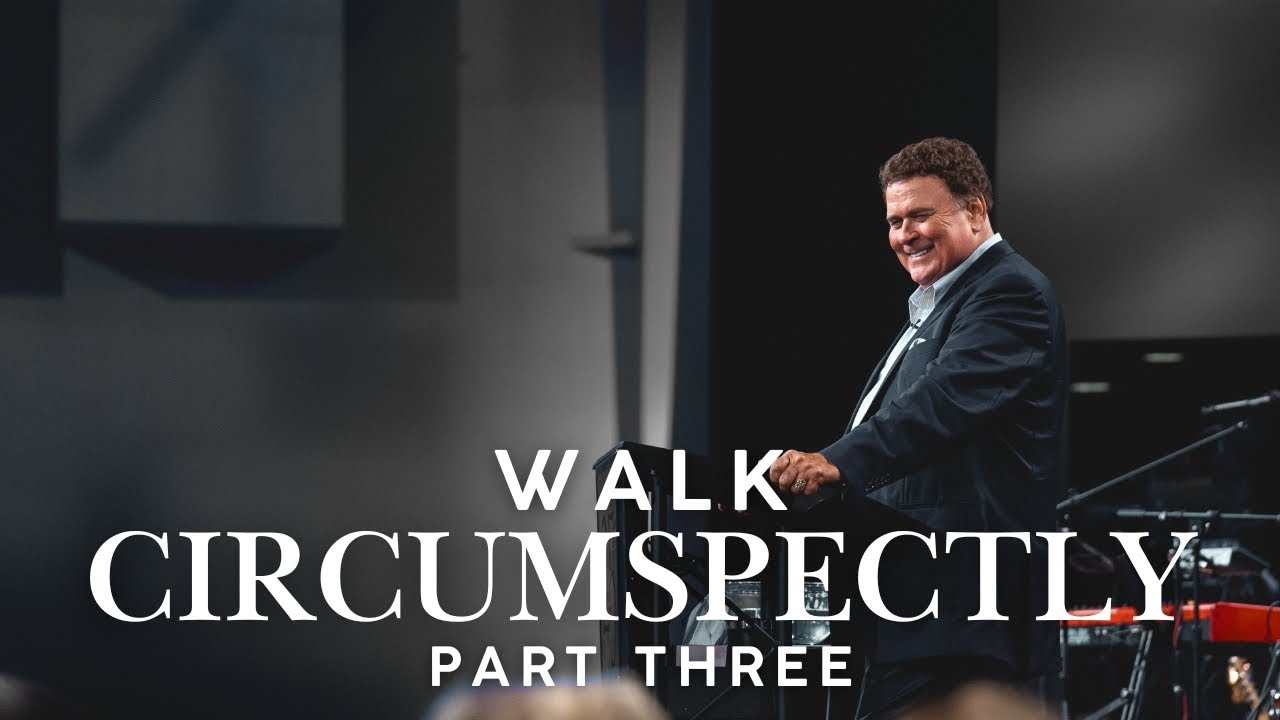 Walk Circumspectly | Part Three