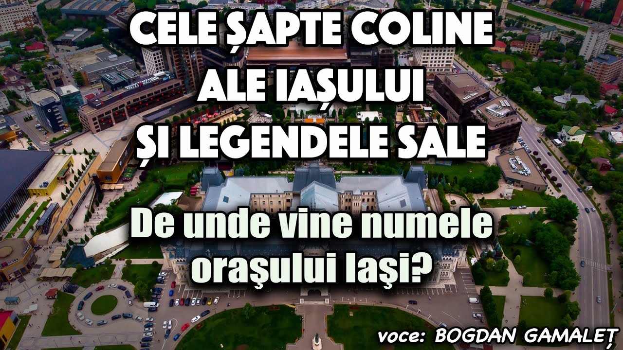 Cele sapte coline ale Iasului si legendele sale * De unde vine numele orasului Iasi?