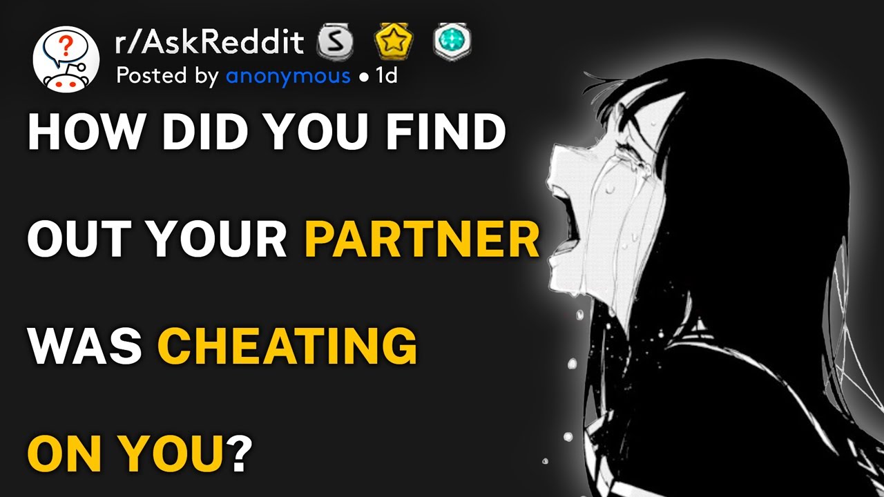 How did you find out your partner was cheating on you? (r/AskReddit)