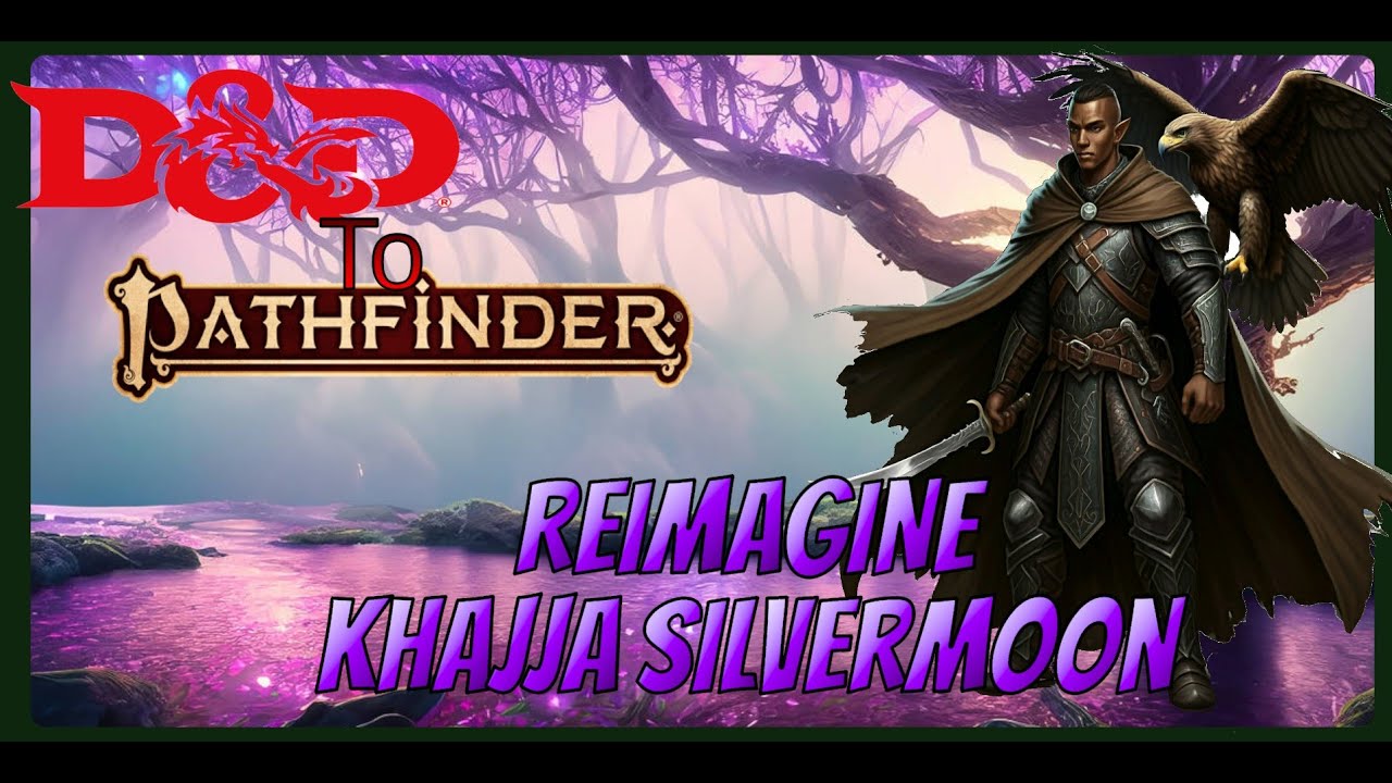 Khajja Silvermoon - Reimagine  - Converting D&D Characters to Pathfinder