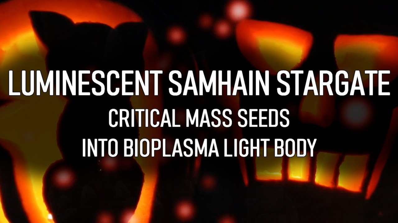 Luminescent Samhain Stargate - Critical Mass Seeds Into Bioplasma Light Body