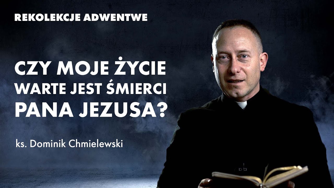 Czy moje życie warte jest śmierci Pana Jezusa? | ks. Dominik Chmielewski - rekolekcje adwentowe 2021