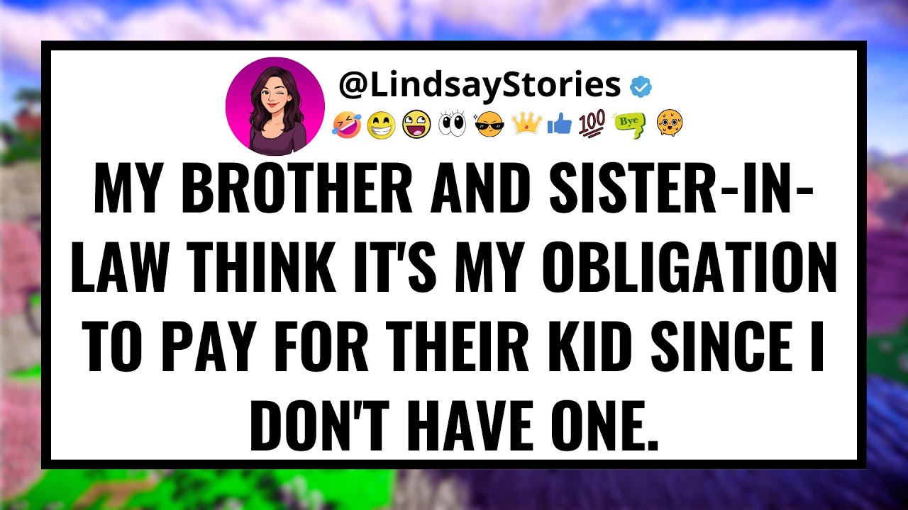 My brother and sister-in-law think it's my obligation to pay for their kid since I don't have one.