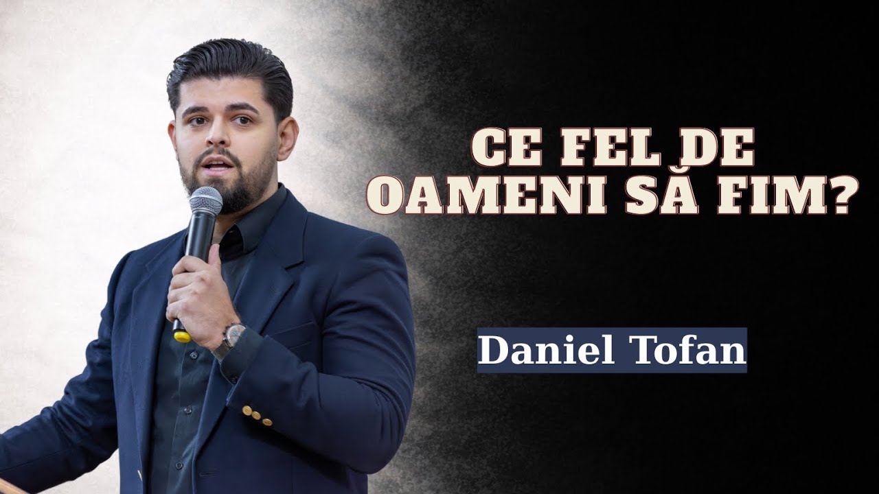 Daniel Tofan | Ce fel de oameni ar trebui sa fim noi?