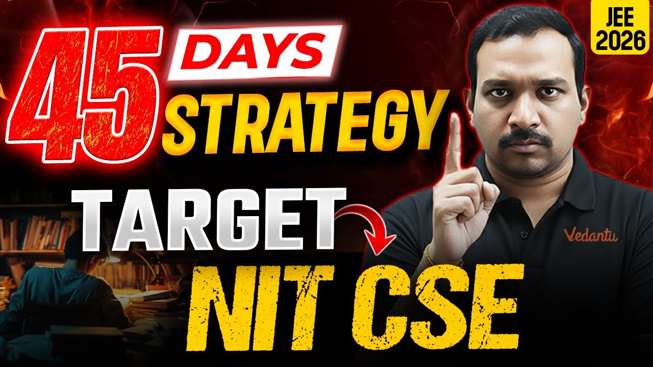 45 Days Strategy for JEE 2026 | Target NIT CSE | Full Roadmap to 99+ Percentile | Kiran Sir