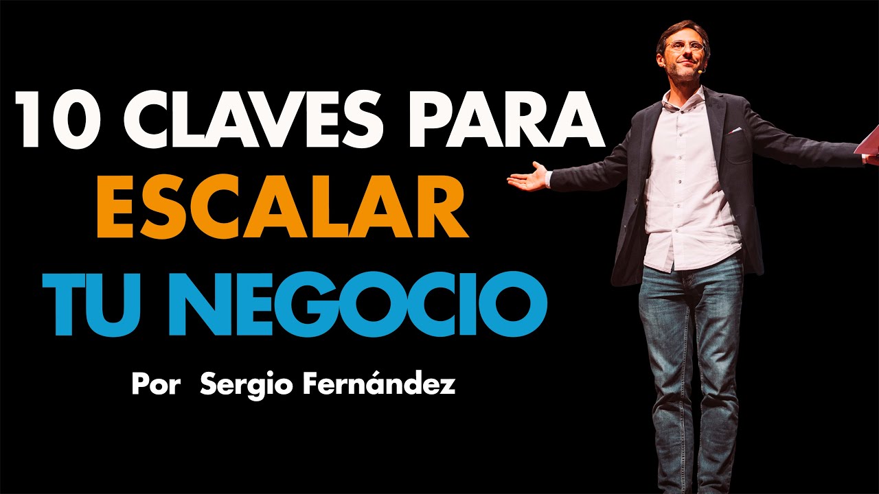 10 Claves para escalar tu negocio ⎮Sergio Fernández, Máster de Emprendedores