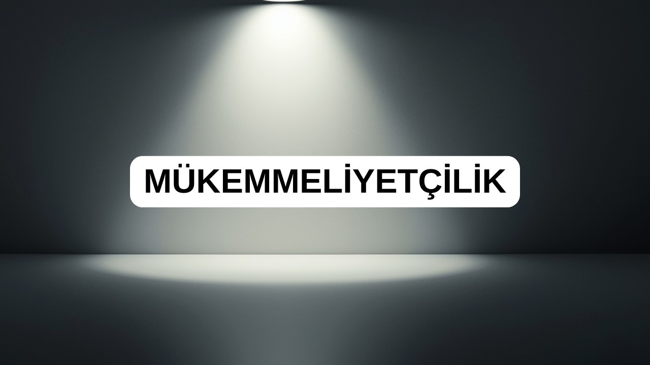 Mükemmeliyetçilik Psikolojisi | Yüksek Standart mı, Gizli Tuzak mı?