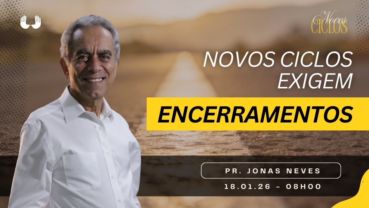 Novos ciclos exigem encerramentos - Pr. Jonas Neves | 18/01/2026  8h00