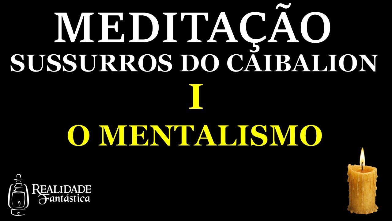 Sussurros do Caibalion - Medita&ccedil;&atilde;o 1: O Mentalismo