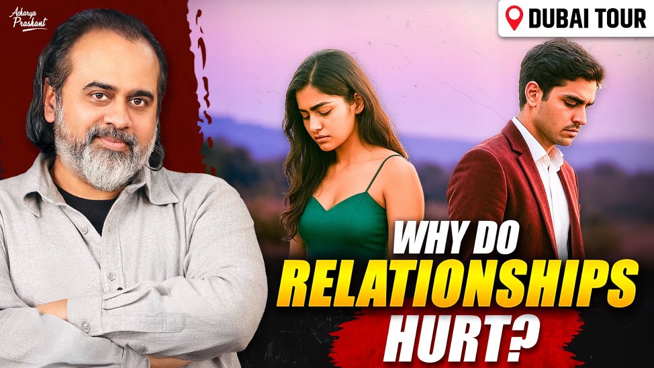 Why Do Relationships Hurt So Much? || Acharya Prashant, Dubai Tour (2025)