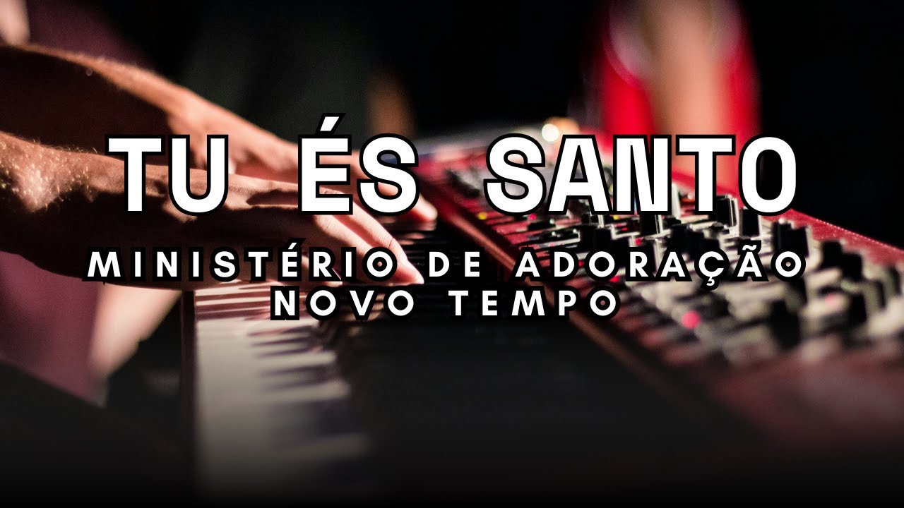 CANÇÃO TÚ ÉS SANTO | MINISTÉRIO DE ADORAÇÃO NOVO TEMPO