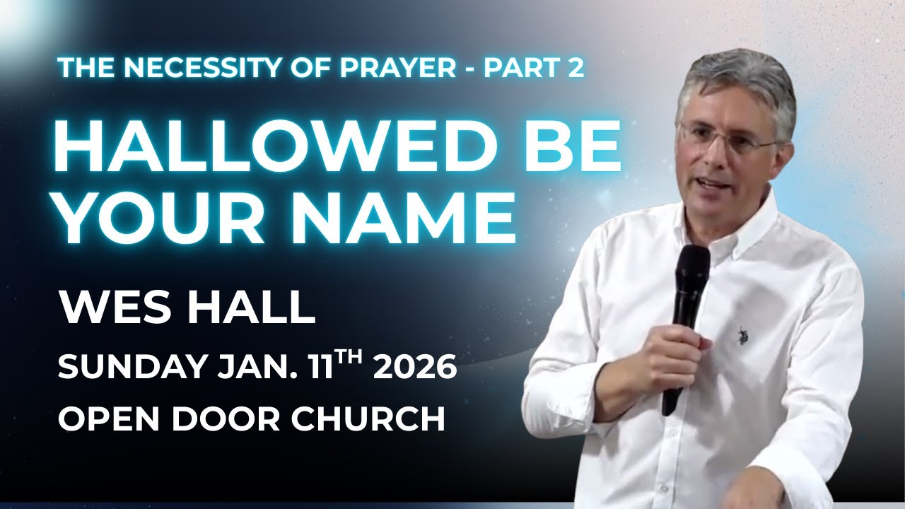 Hallowed Be Your Name: The Necessity of Prayer Part 2 - Wes Hall - Jan 11th 2026