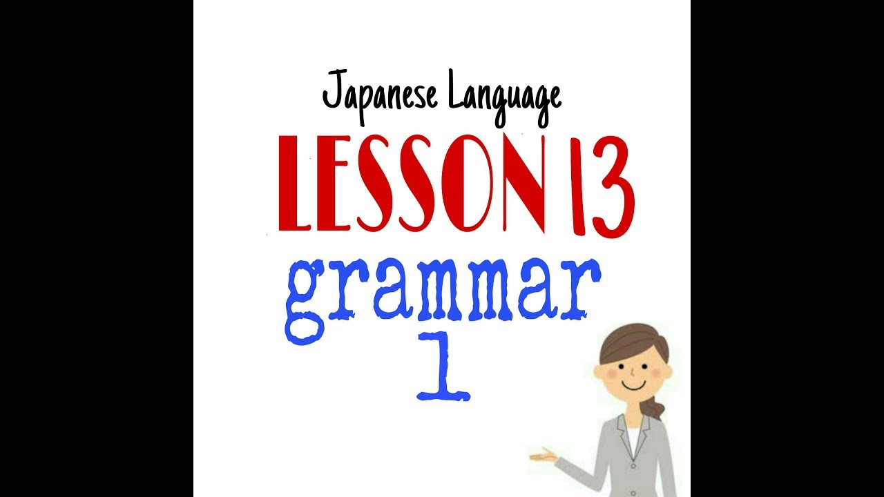 LESSON 13 PART 1 GRAMMAR ~JAPANESE LANGUAGE