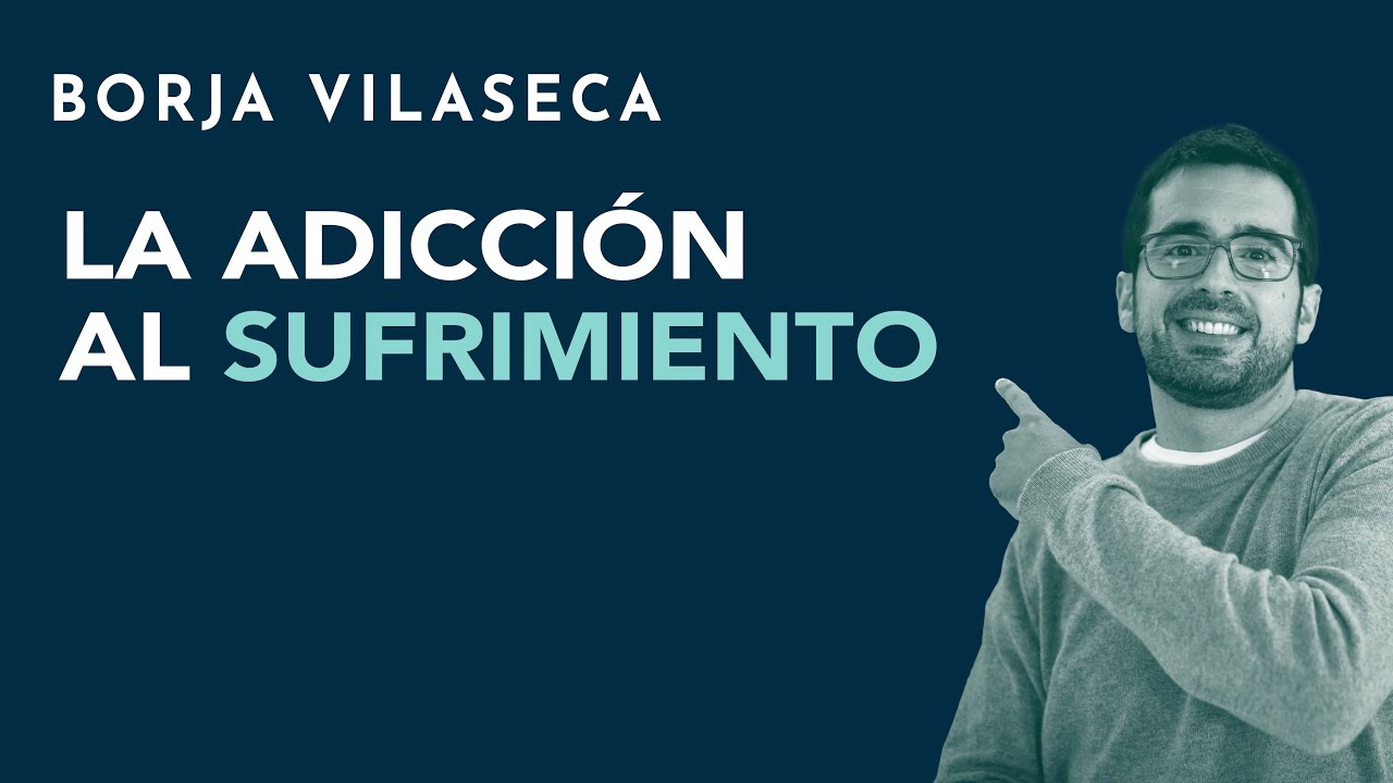 La adicción al sufrimiento | Borja Vilaseca