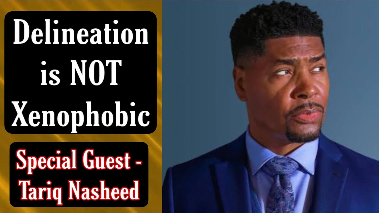 Delineation is NOT Xenophobic | Special Guest @MrTariqNasheed 