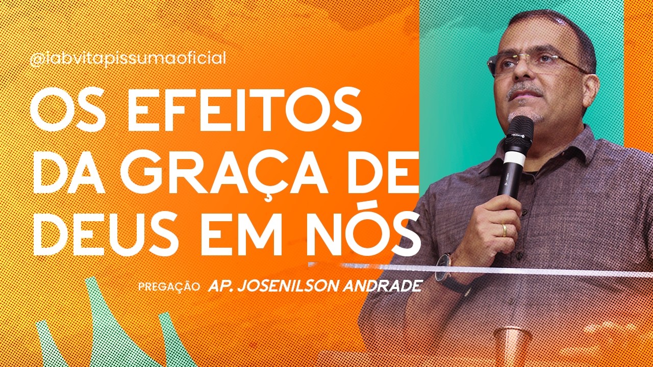 OS EFEITOS DA GRAÇA DE DEUS EM NÓS | Ap. Josenilson Andrade | 01/03/2026.