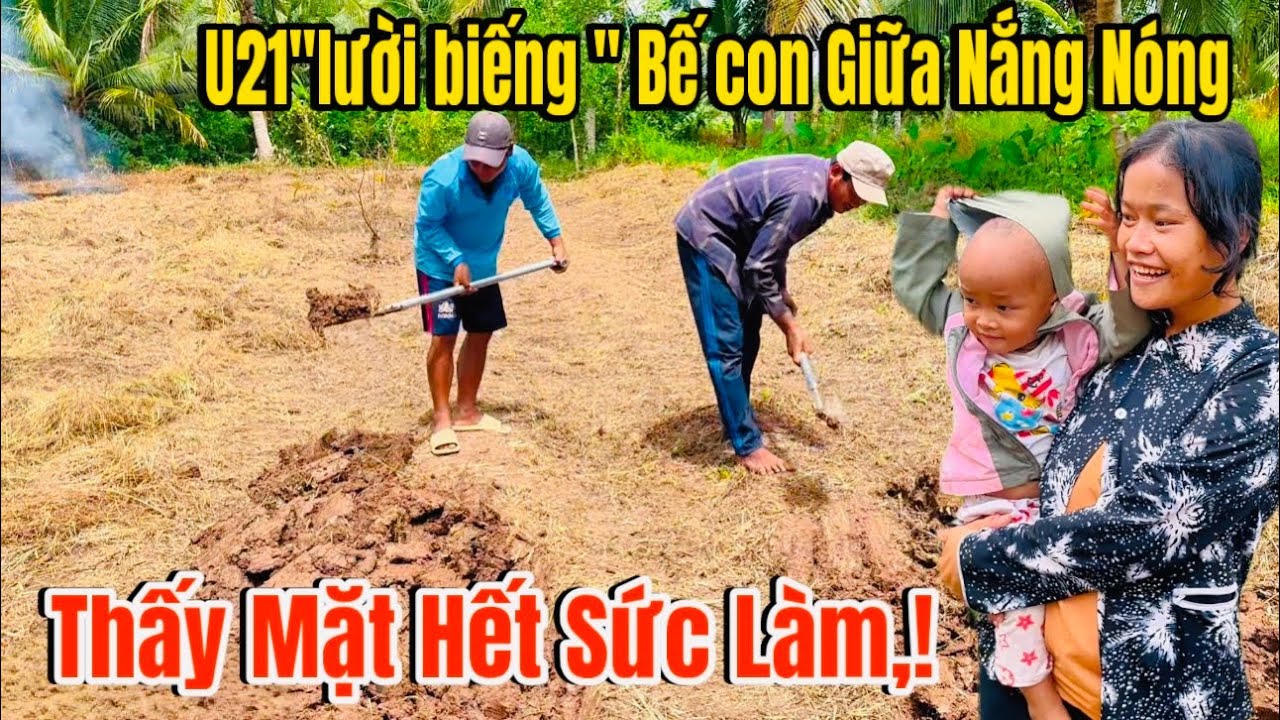Tới Công Chuyện U21”lười Biếng “ Bế Con Ra Rẫy Giữa Trời Nắng Ngắt Vì Điều Này,!