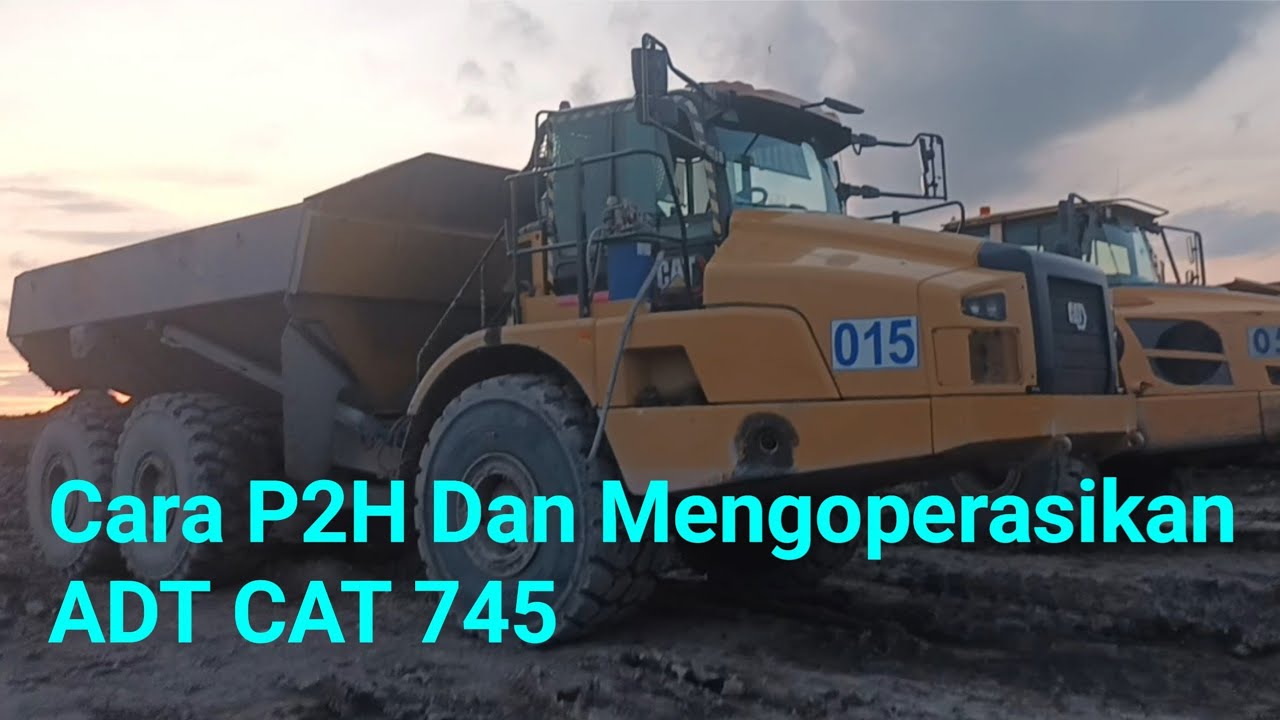 Cara P2H Dan Mengoperasikan ADT CAT 745