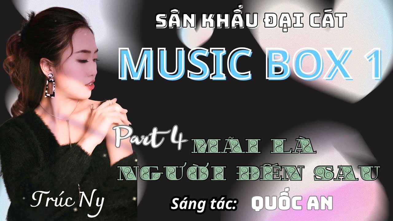 [Music Box 1] Part 4 - MÃI LÀ NGƯỜI ĐẾN SAU (ST: QUỐC AN) - TRÚC NY (Official Music Video)