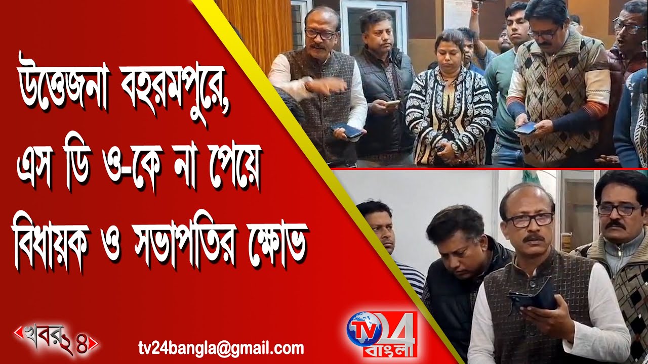 উত্তেজনা বহরমপুরে, এস ডি  ও -কে না পেয়ে বিধায়ক ও সভাপতির ক্ষোভ